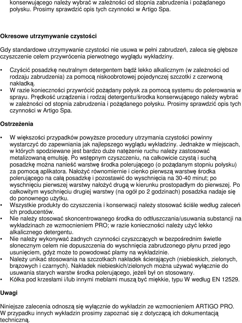 Czyścić posadzkę neutralnym detergentem bądź lekko alkalicznym (w zaleŝności od rodzaju zabrudzenia) za pomocą niskoobrotowej pojedynczej szczotki z czerwoną nakładką.