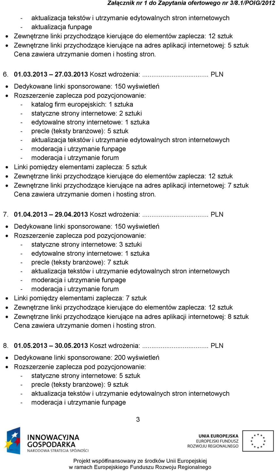 .. PLN Dedykowane linki sponsorowane: 150 wyświetleń - katalog firm europejskich: 1 sztuka - statyczne strony internetowe: 2 sztuki - edytowalne strony internetowe: 1 sztuka - precle (teksty