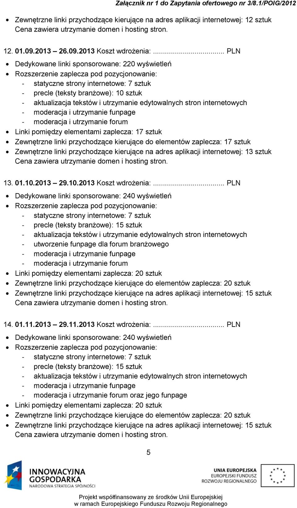 17 sztuk Zewnętrzne linki przychodzące kierujące na adres aplikacji internetowej: 13 sztuk 13. 01.10.2013 29.10.2013 Koszt wdrożenia:.