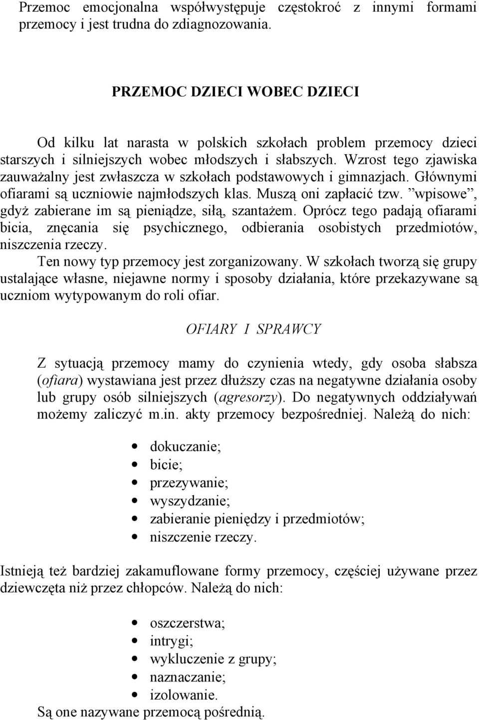 Wzrost tego zjawiska zauważalny jest zwłaszcza w szkołach podstawowych i gimnazjach. Głównymi ofiarami są uczniowie najmłodszych klas. Muszą oni zapłacić tzw.