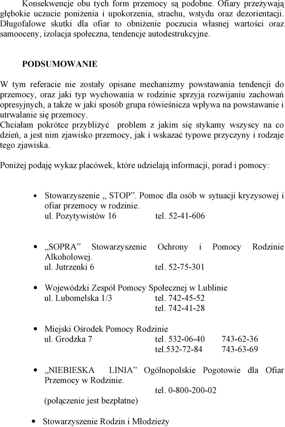 PODSUMOWANIE W tym referacie nie zostały opisane mechanizmy powstawania tendencji do przemocy, oraz jaki typ wychowania w rodzinie sprzyja rozwijaniu zachowań opresyjnych, a także w jaki sposób grupa