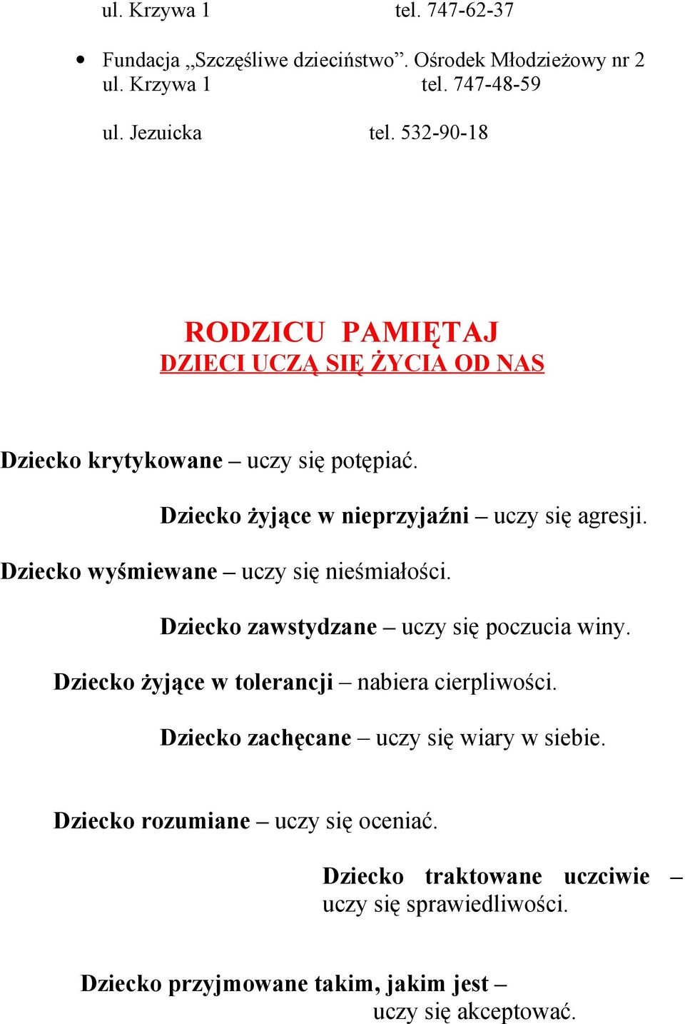 Dziecko wyśmiewane uczy się nieśmiałości. Dziecko zawstydzane uczy się poczucia winy. Dziecko żyjące w tolerancji nabiera cierpliwości.