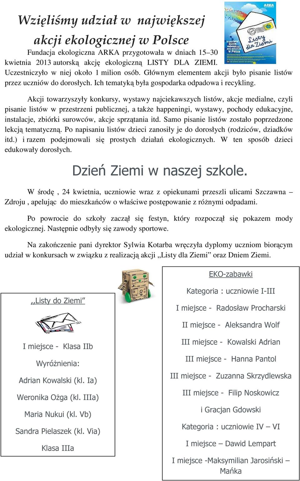 Akcji towarzyszyły konkursy, wystawy najciekawszych listów, akcje medialne, czyli pisanie listów w przestrzeni publicznej, a także happeningi, wystawy, pochody edukacyjne, instalacje, zbiórki
