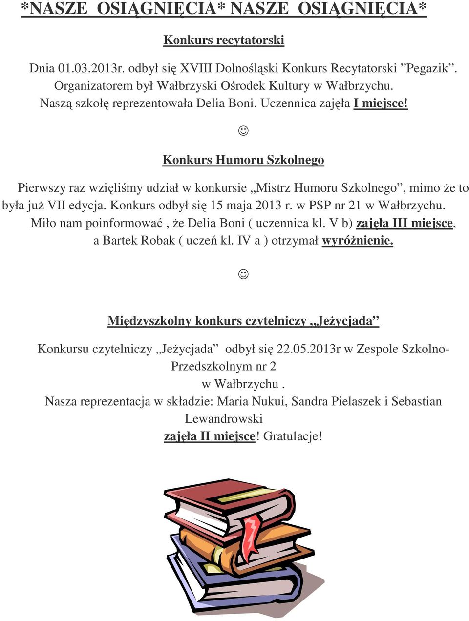 Konkurs odbył się 15 maja 2013 r. w PSP nr 21 w Wałbrzychu. Miło nam poinformować, że Delia Boni ( uczennica kl. V b) zajęła III miejsce, a Bartek Robak ( uczeń kl. IV a ) otrzymał wyróżnienie.