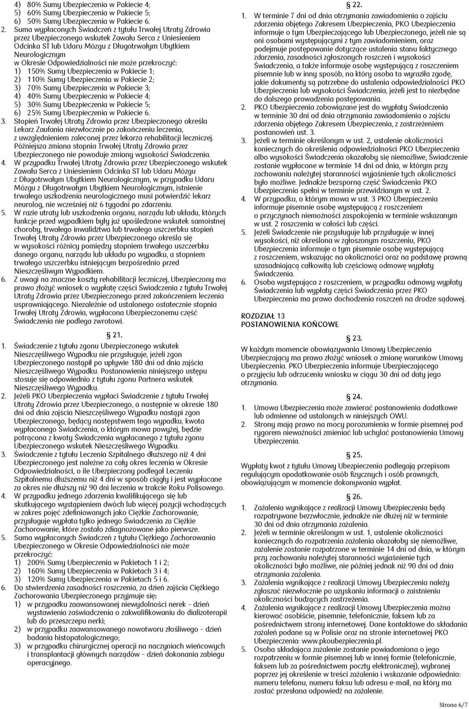 Odpowiedzialności nie może przekroczyć: 1) 150% Sumy Ubezpieczenia w Pakiecie 1; 2) 110% Sumy Ubezpieczenia w Pakiecie 2; 3) 70% Sumy Ubezpieczenia w Pakiecie 3; 4) 40% Sumy Ubezpieczenia w Pakiecie