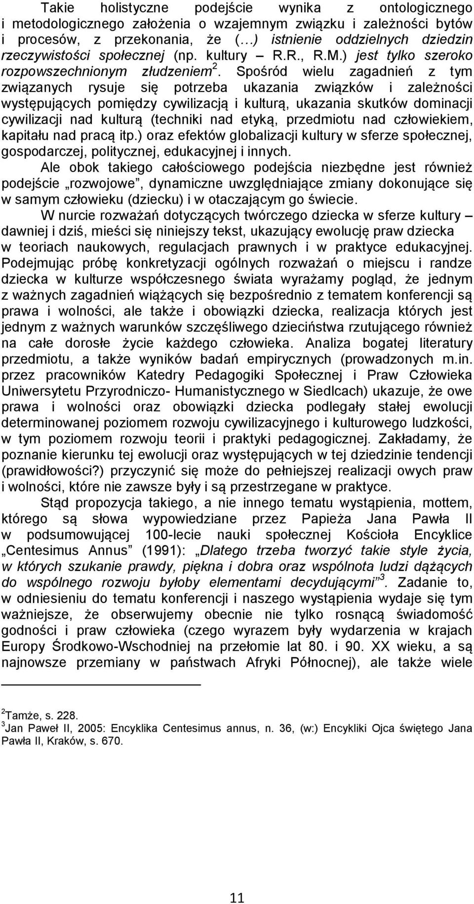 Spośród wielu zagadnień z tym związanych rysuje się potrzeba ukazania związków i zależności występujących pomiędzy cywilizacją i kulturą, ukazania skutków dominacji cywilizacji nad kulturą (techniki