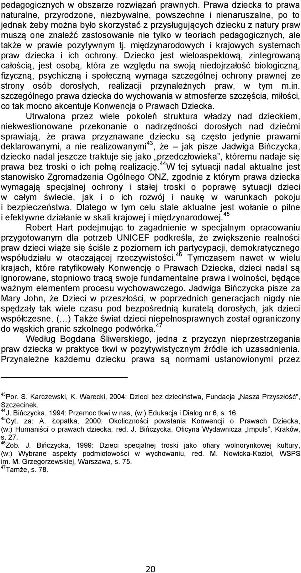 nie tylko w teoriach pedagogicznych, ale także w prawie pozytywnym tj. międzynarodowych i krajowych systemach praw dziecka i ich ochrony.