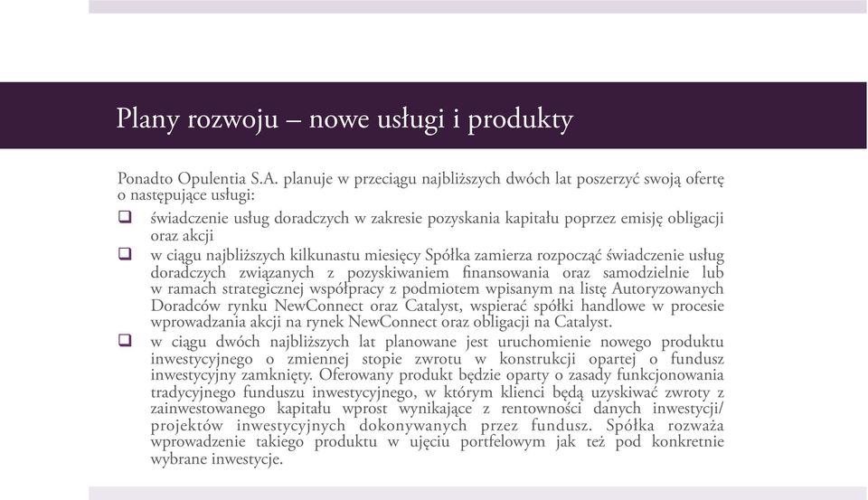 najbliższych kilkunastu miesięcy Spółka zamierza rozpocząć świadczenie usług doradczych związanych z pozyskiwaniem finansowania oraz samodzielnie lub w ramach strategicznej współpracy z podmiotem