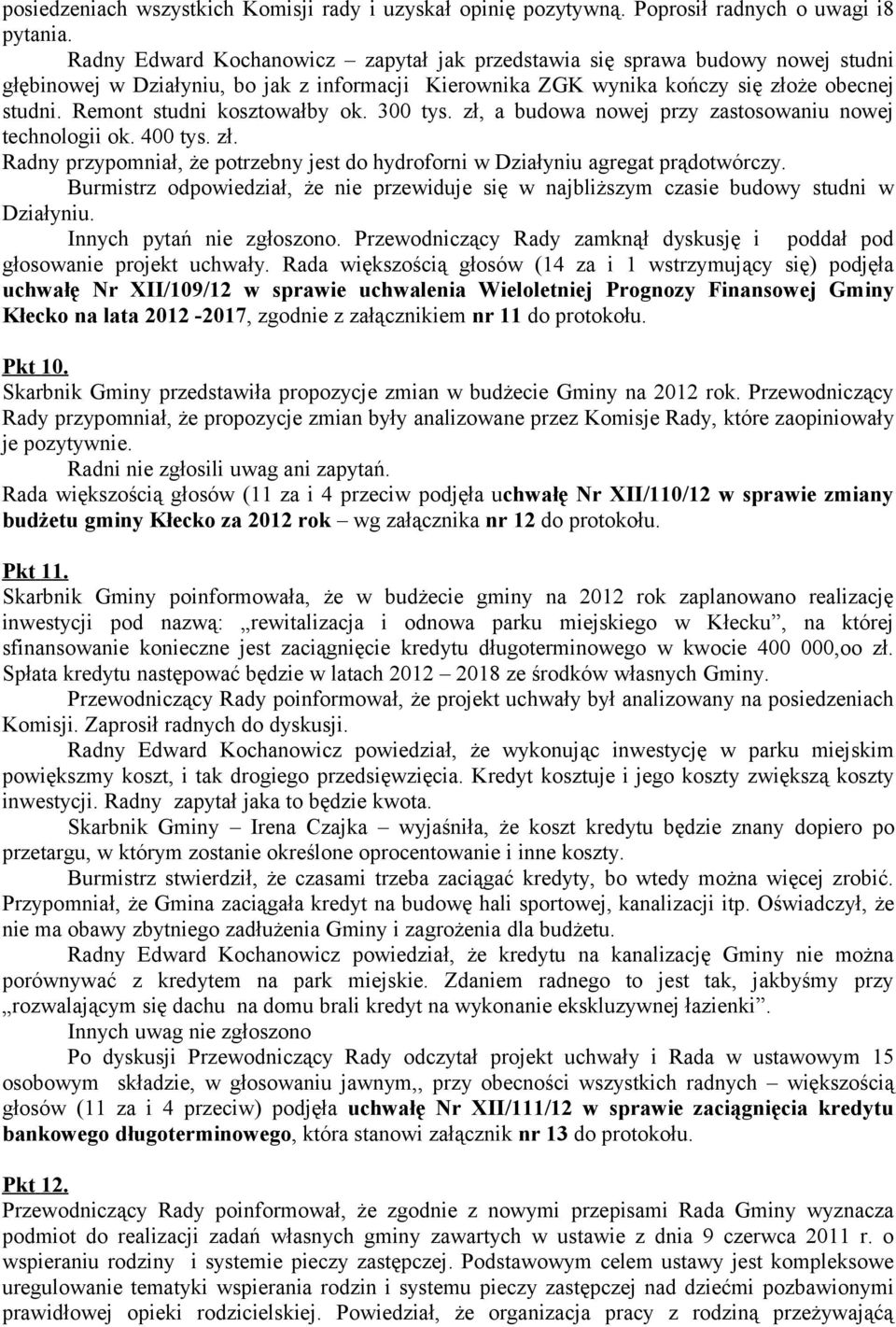 Remont studni kosztowałby ok. 300 tys. zł, a budowa nowej przy zastosowaniu nowej technologii ok. 400 tys. zł. Radny przypomniał, że potrzebny jest do hydroforni w Działyniu agregat prądotwórczy.