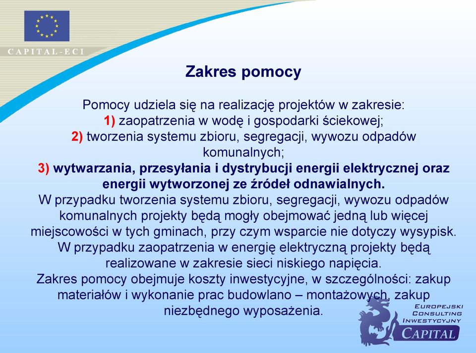 W przypadku tworzenia systemu zbioru, segregacji, wywozu odpadów komunalnych projekty będą mogły obejmować jedną lub więcej miejscowości w tych gminach, przy czym wsparcie nie dotyczy