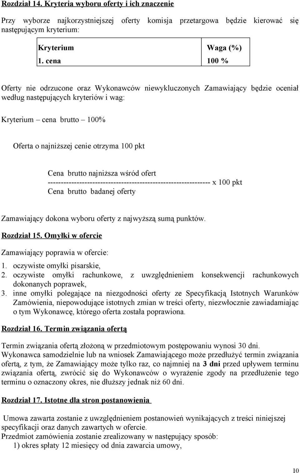 100 pkt Cena brutto najniższa wśród ofert -------------------------------------------------------------- x 100 pkt Cena brutto badanej oferty Zamawiający dokona wyboru oferty z najwyższą sumą punktów.