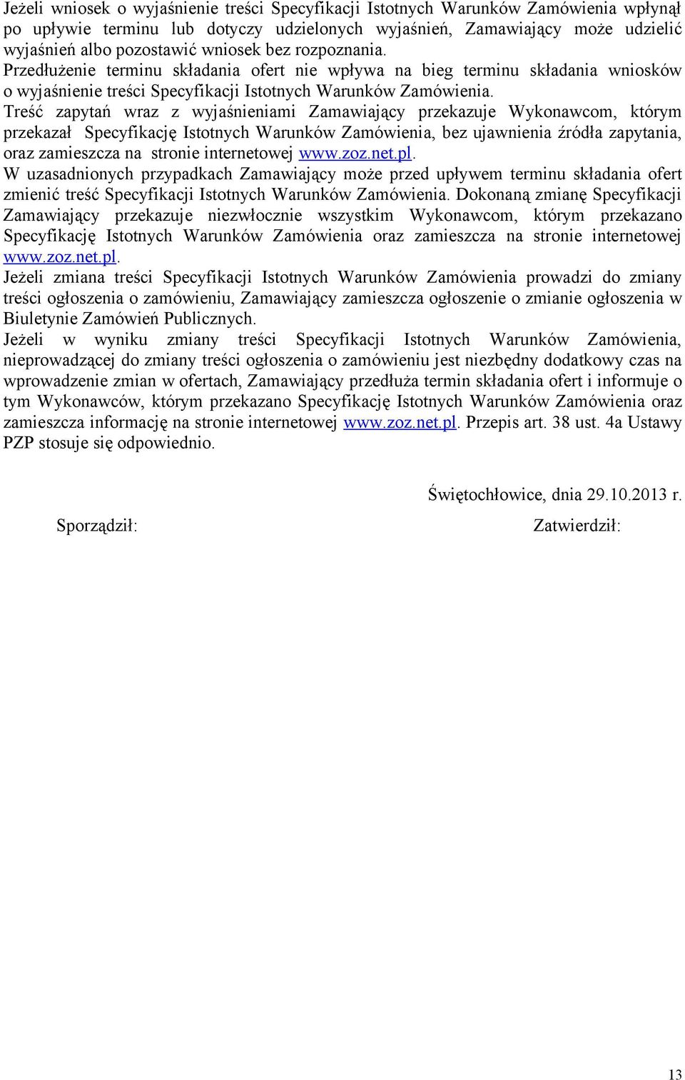 Treść zapytań wraz z wyjaśnieniami Zamawiający przekazuje Wykonawcom, którym przekazał Specyfikację Istotnych Warunków Zamówienia, bez ujawnienia źródła zapytania, oraz zamieszcza na stronie