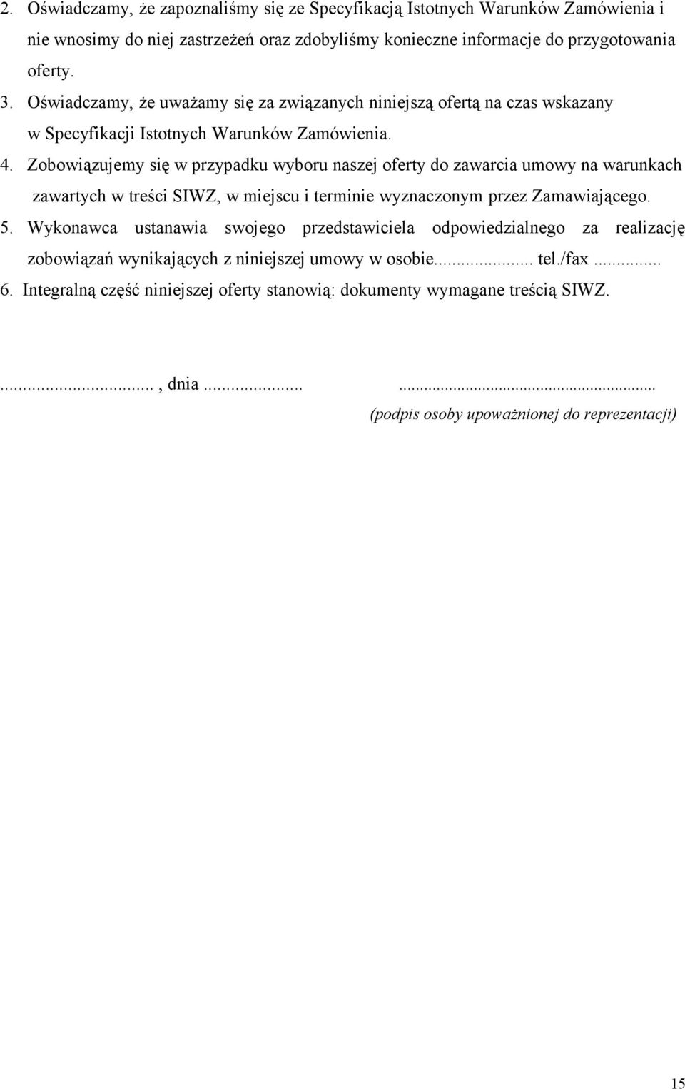 Zobowiązujemy się w przypadku wyboru naszej oferty do zawarcia umowy na warunkach zawartych w treści SIWZ, w miejscu i terminie wyznaczonym przez Zamawiającego. 5.