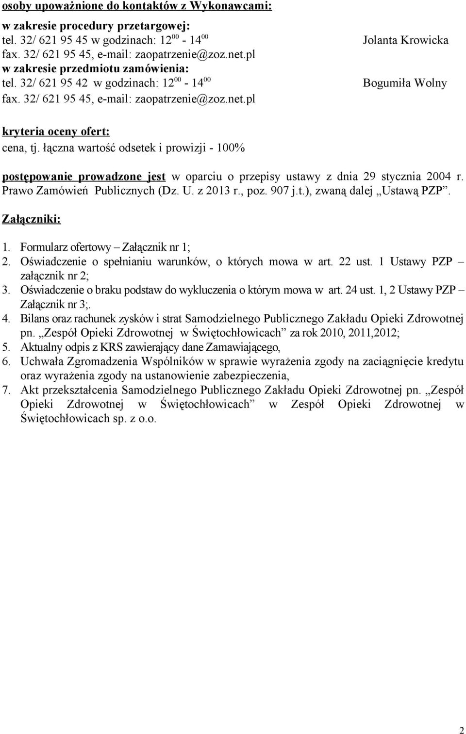 łączna wartość odsetek i prowizji - 100% postępowanie prowadzone jest w oparciu o przepisy ustawy z dnia 29 stycznia 2004 r. Prawo Zamówień Publicznych (Dz. U. z 2013 r., poz. 907 j.t.), zwaną dalej Ustawą PZP.