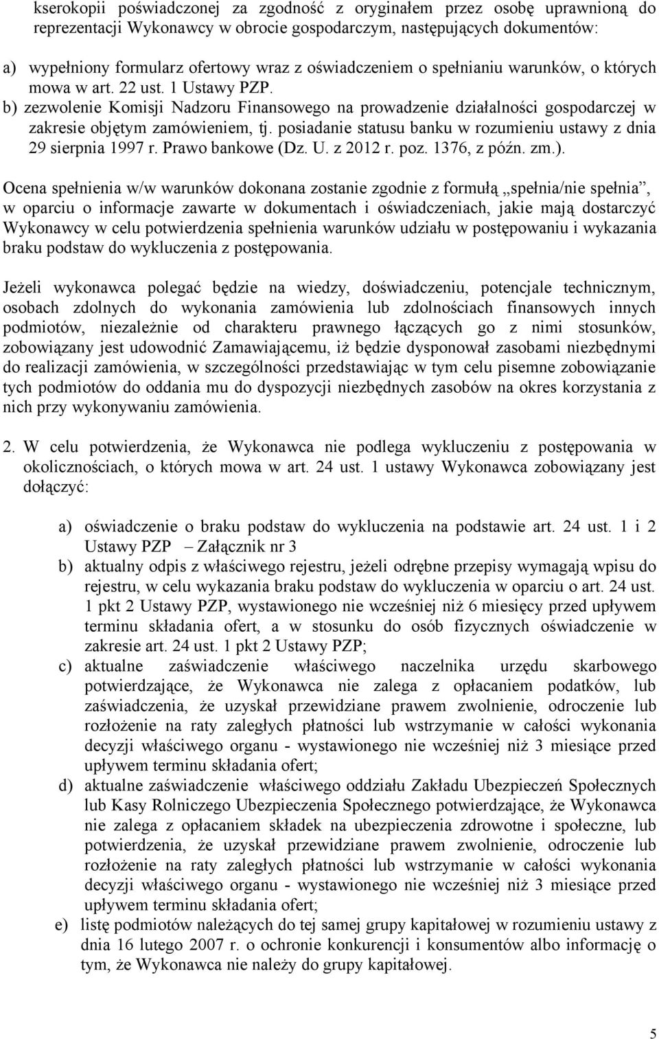 posiadanie statusu banku w rozumieniu ustawy z dnia 29 sierpnia 1997 r. Prawo bankowe (Dz. U. z 2012 r. poz. 1376, z późn. zm.).