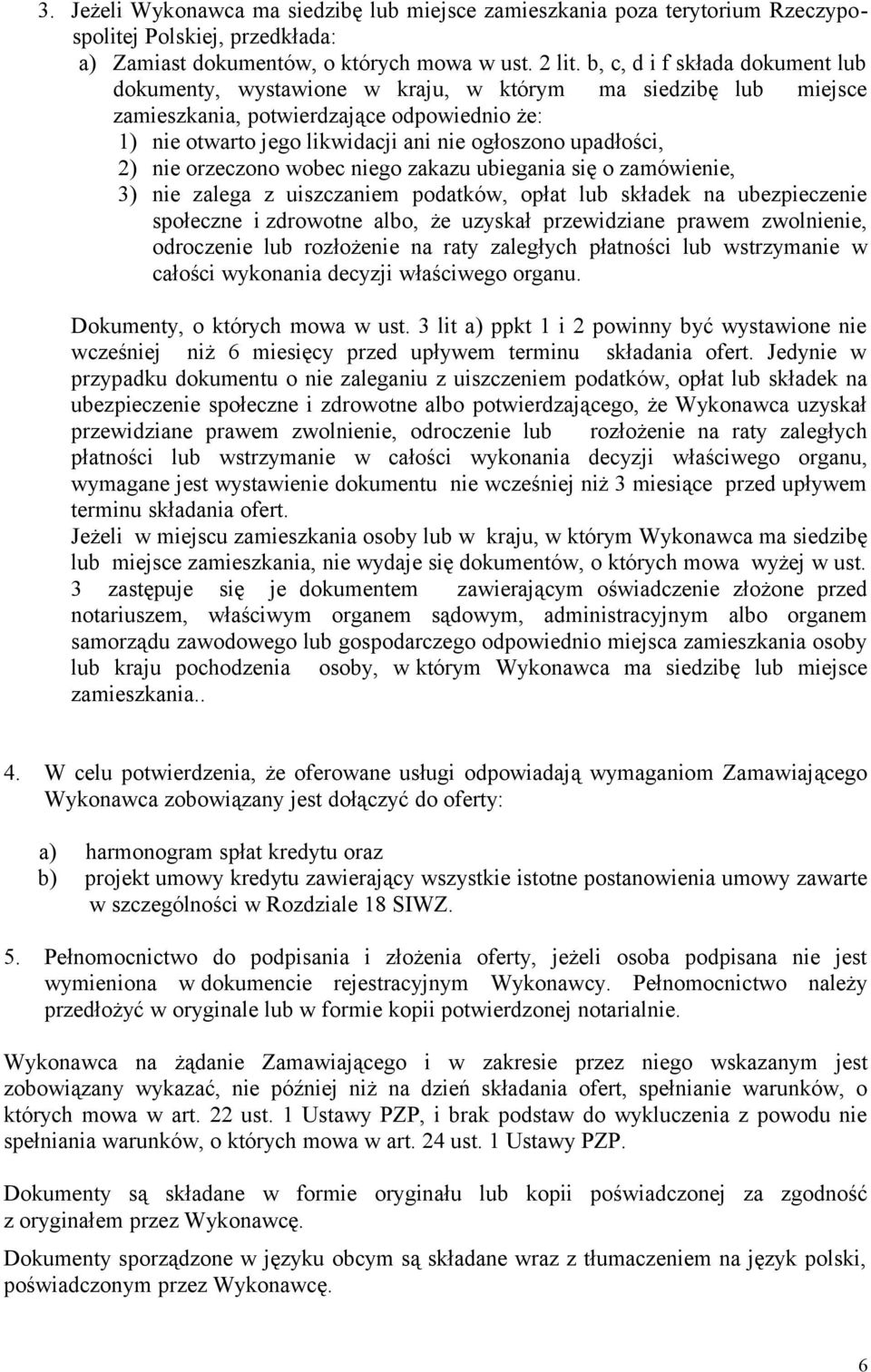 upadłości, 2) nie orzeczono wobec niego zakazu ubiegania się o zamówienie, 3) nie zalega z uiszczaniem podatków, opłat lub składek na ubezpieczenie społeczne i zdrowotne albo, że uzyskał przewidziane