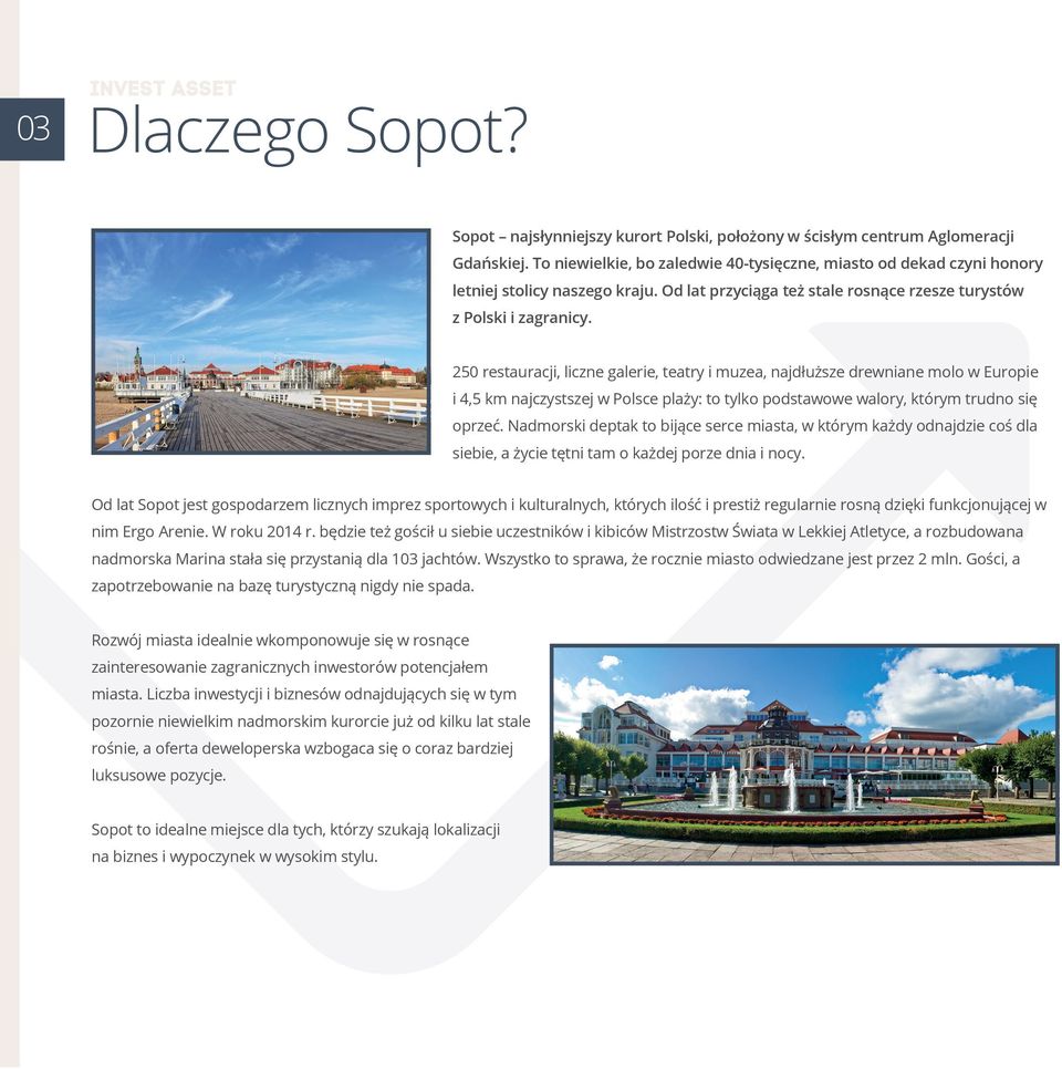 250 restauracji, liczne galerie, teatry i muzea, najdłuższe drewniane molo w Europie i 4,5 km najczystszej w Polsce plaży: to tylko podstawowe walory, którym trudno się oprzeć.