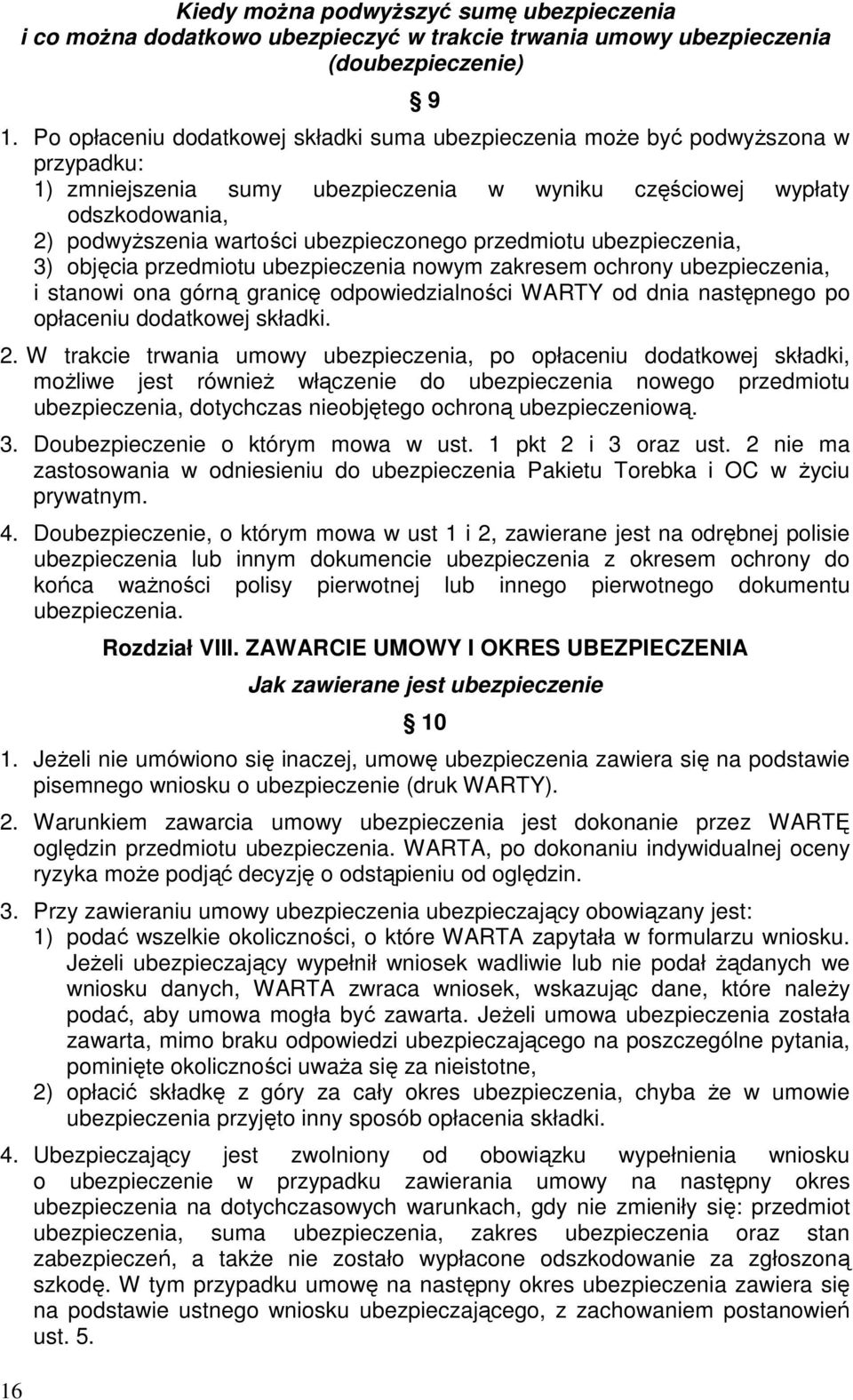 ubezpieczonego przedmiotu ubezpieczenia, 3) objęcia przedmiotu ubezpieczenia nowym zakresem ochrony ubezpieczenia, i stanowi ona górną granicę odpowiedzialności WARTY od dnia następnego po opłaceniu