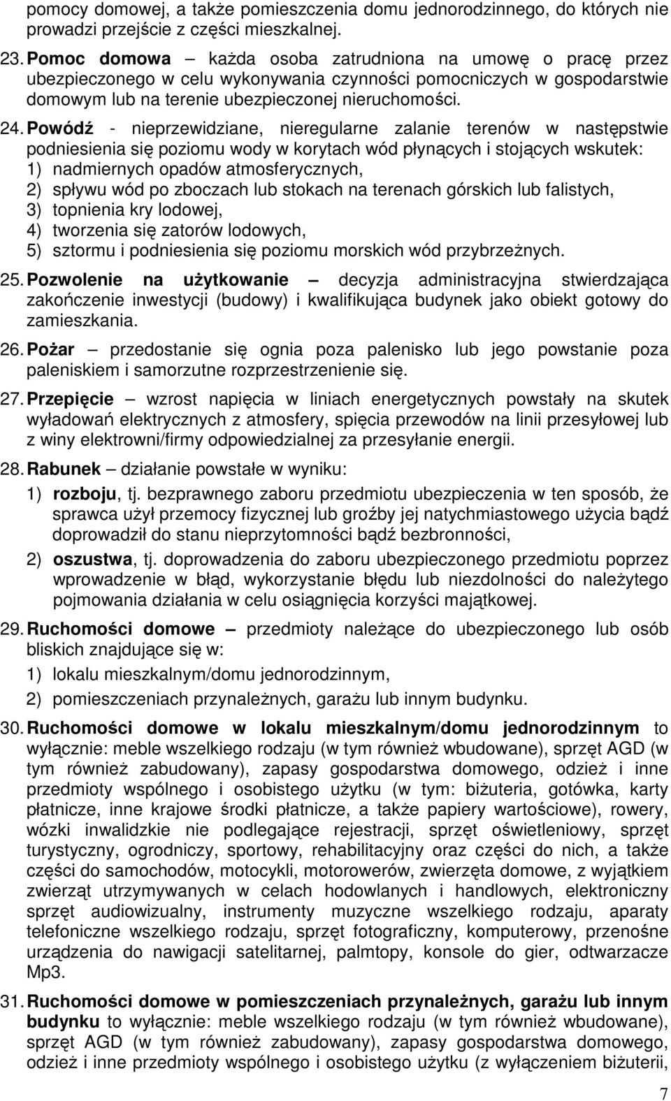 Powódź - nieprzewidziane, nieregularne zalanie terenów w następstwie podniesienia się poziomu wody w korytach wód płynących i stojących wskutek: 1) nadmiernych opadów atmosferycznych, 2) spływu wód