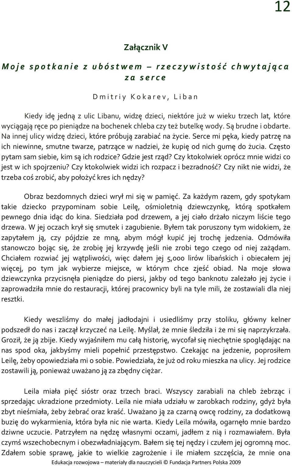 Serce mi pęka, kiedy patrzę na ich niewinne, smutne twarze, patrzące w nadziei, że kupię od nich gumę do żucia. Często pytam sam siebie, kim są ich rodzice? Gdzie jest rząd?