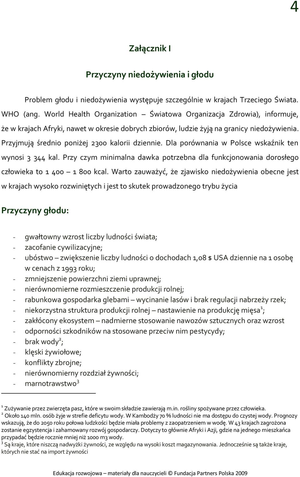 Przyjmują średnio poniżej 2300 kalorii dziennie. Dla porównania w Polsce wskaźnik ten wynosi 3 344 kal. Przy czym minimalna dawka potrzebna dla funkcjonowania dorosłego człowieka to 1 400 1 800 kcal.