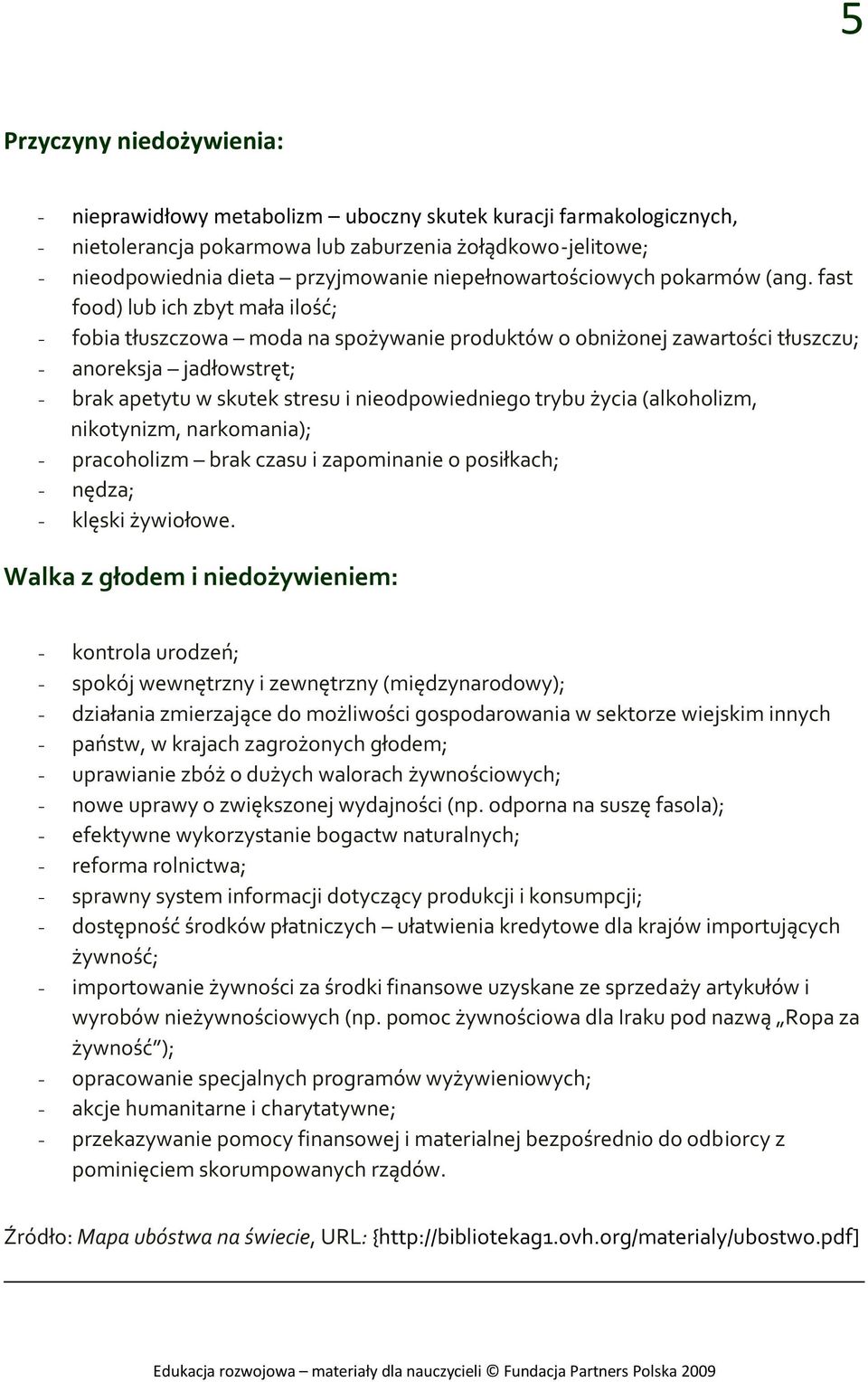 fast food) lub ich zbyt mała ilość; - fobia tłuszczowa moda na spożywanie produktów o obniżonej zawartości tłuszczu; - anoreksja jadłowstręt; - brak apetytu w skutek stresu i nieodpowiedniego trybu
