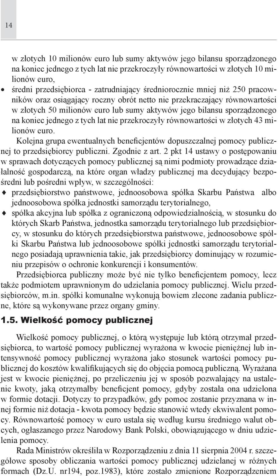 tych lat nie przekroczyły równowartości w złotych 43 milionów euro. Kolejna grupa ewentualnych beneficjentów dopuszczalnej pomocy publicznej to przedsiębiorcy publiczni. Zgodnie z art.