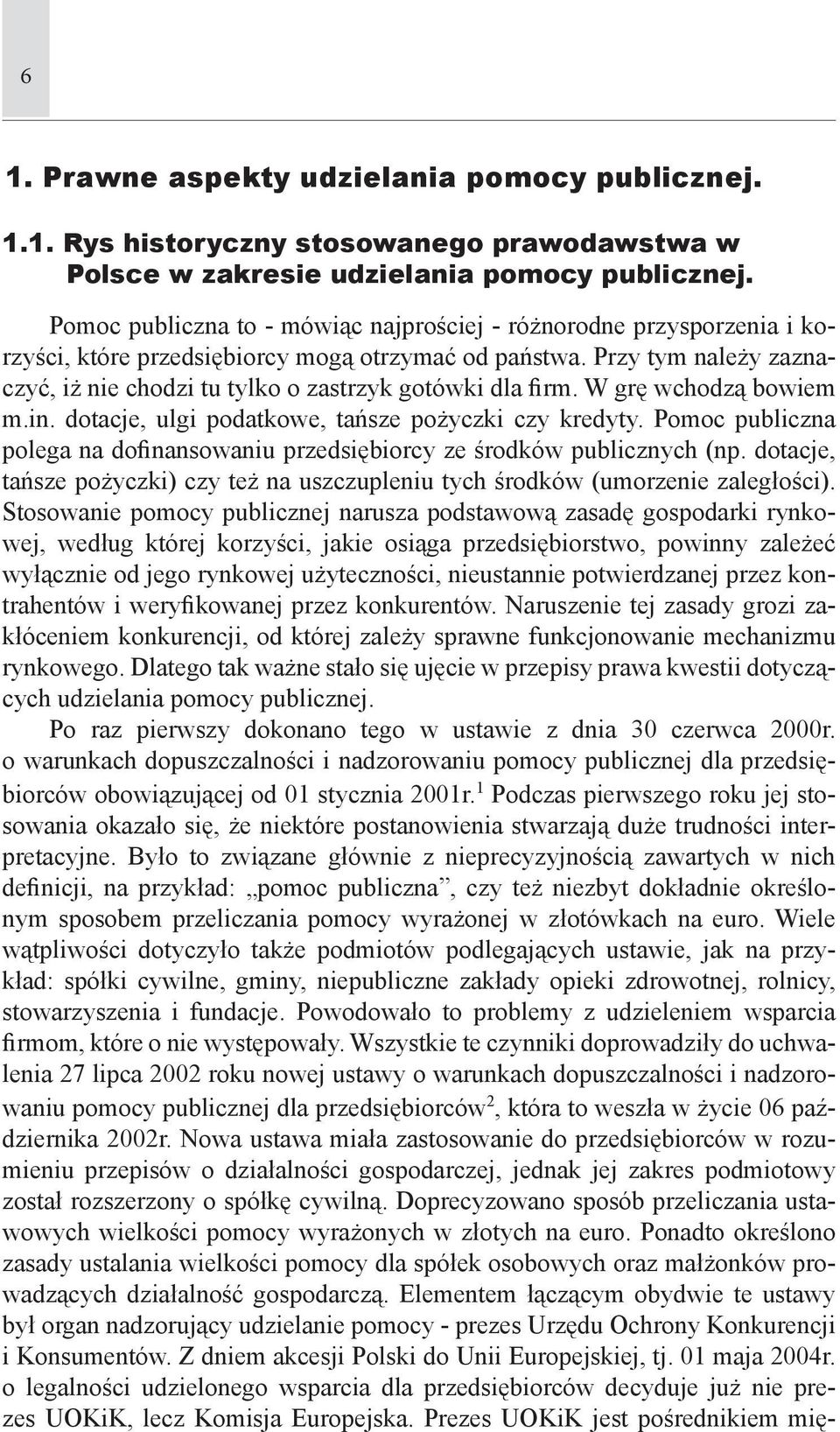 Przy tym należy zaznaczyć, iż nie chodzi tu tylko o zastrzyk gotówki dla firm. W grę wchodzą bowiem m.in. dotacje, ulgi podatkowe, tańsze pożyczki czy kredyty.