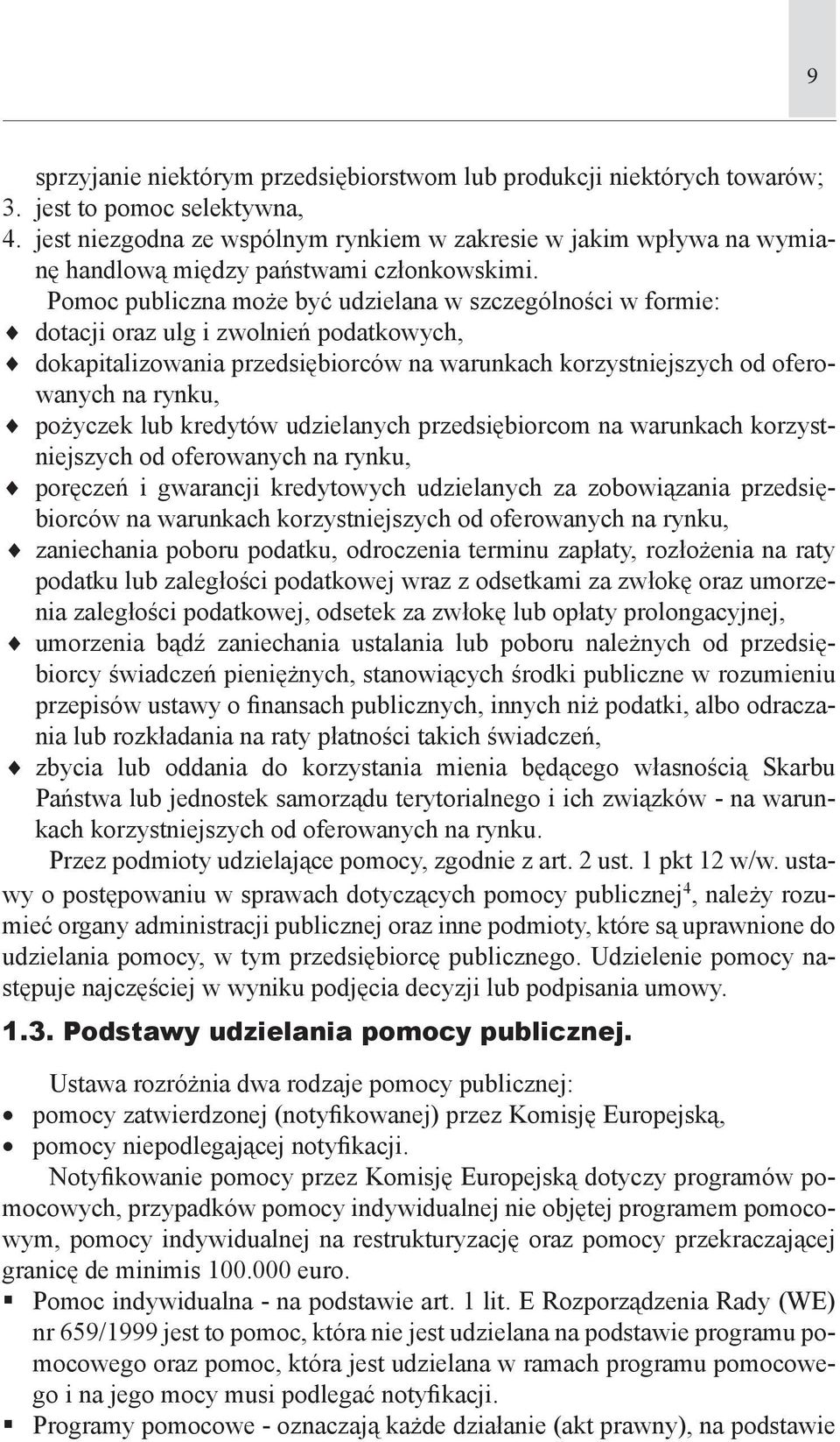 Pomoc publiczna może być udzielana w szczególności w formie: dotacji oraz ulg i zwolnień podatkowych, dokapitalizowania przedsiębiorców na warunkach korzystniejszych od oferowanych na rynku, pożyczek