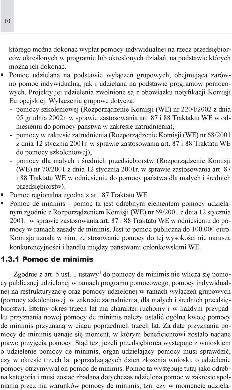 Projekty jej udzielenia zwolnione są z obowiązku notyfikacji Komisji Europejskiej. Wyłączenia grupowe dotyczą: - pomocy szkoleniowej (Rozporządzenie Komisji (WE) nr 2204/2002 z dnia 05 grudnia 2002r.