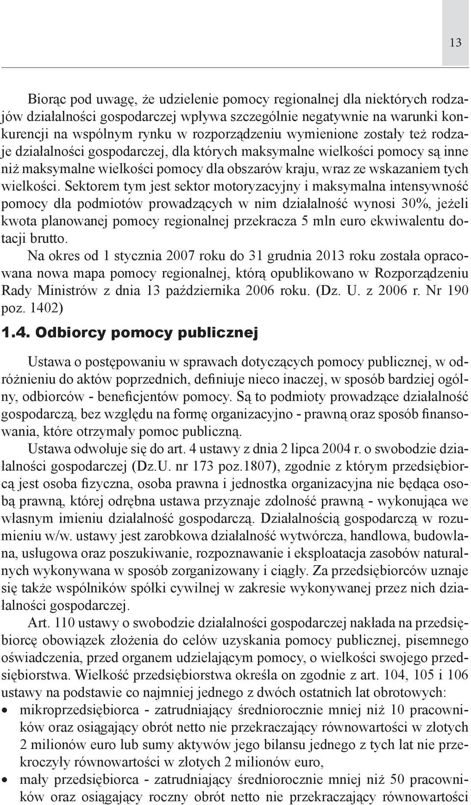 Sektorem tym jest sektor motoryzacyjny i maksymalna intensywność pomocy dla podmiotów prowadzących w nim działalność wynosi 30%, jeżeli kwota planowanej pomocy regionalnej przekracza 5 mln euro