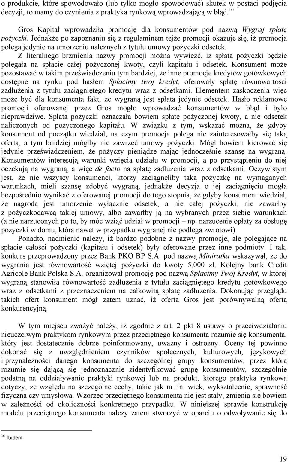 Jednakże po zapoznaniu się z regulaminem tejże promocji okazuje się, iż promocja polega jedynie na umorzeniu należnych z tytułu umowy pożyczki odsetek.