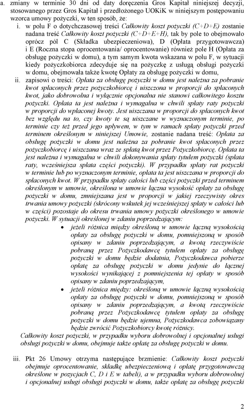(Opłata przygotowawcza) i E (Roczna stopa oprocentowania/ oprocentowanie) również pole H (Opłata za obsługę pożyczki w domu), a tym samym kwota wskazana w polu F, w sytuacji kiedy pożyczkobiorca