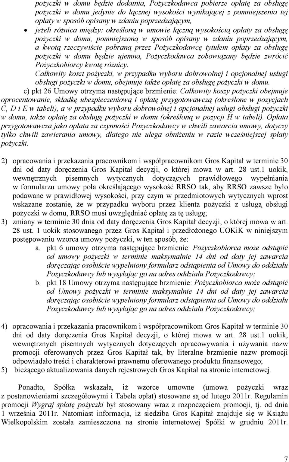 tytułem opłaty za obsługę pożyczki w domu będzie ujemna, Pożyczkodawca zobowiązany będzie zwrócić Pożyczkobiorcy kwotę różnicy.