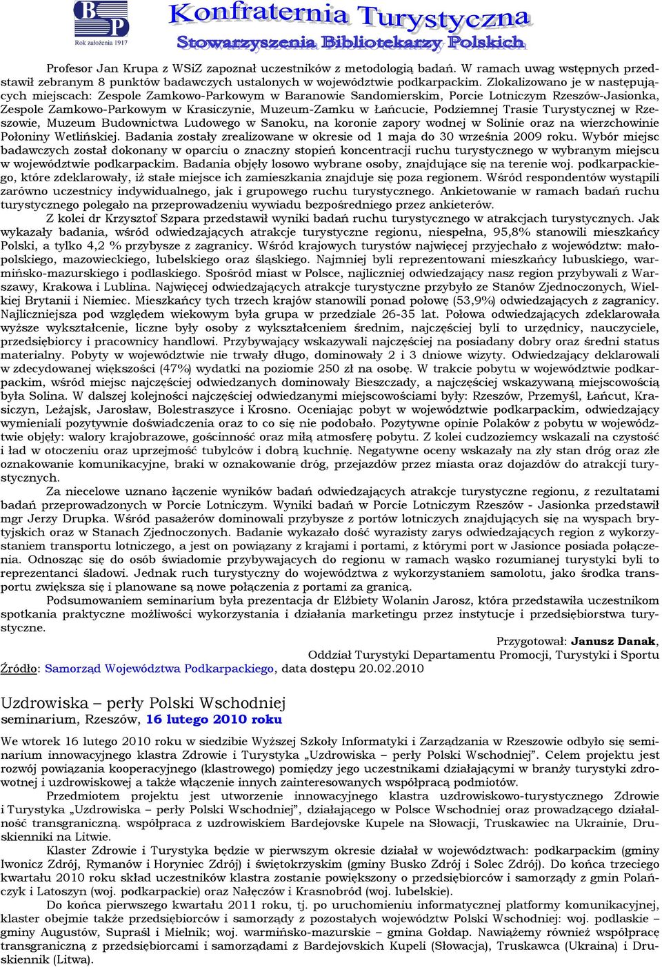 Turystycznej w Rzeszwie, Muzeum Budwnictwa Ludweg w Sanku, na krnie zapry wdnej w Slinie raz na wierzchwinie Płniny Wetlińskiej. Badania zstały zrealizwane w kresie d 1 maja d 30 września 2009 rku.