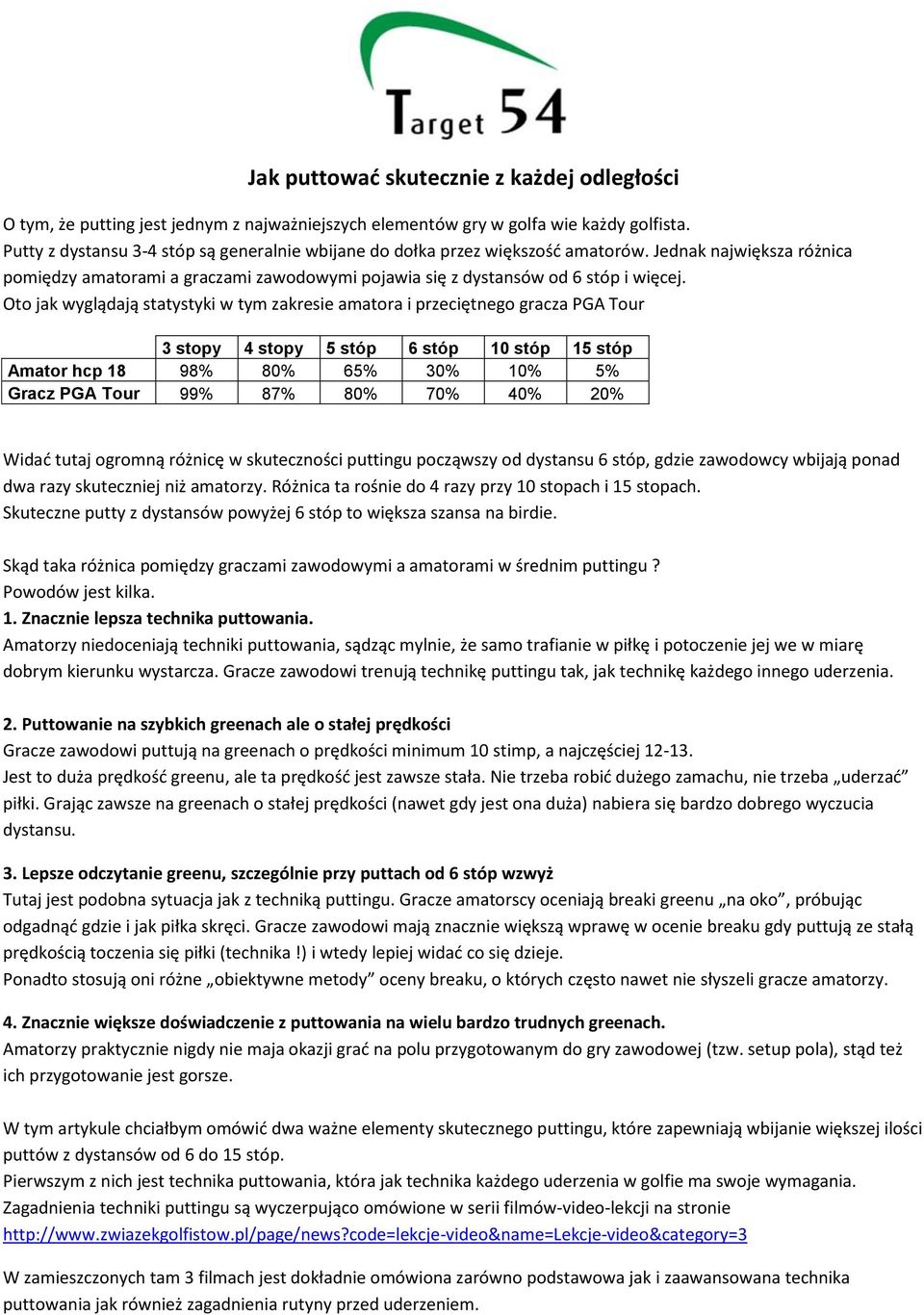 Oto jak wyglądają statystyki w tym zakresie amatora i przeciętnego gracza PGA Tour 3 stopy 4 stopy 5 stóp 6 stóp 10 stóp 15 stóp Amator hcp 18 98% 80% 65% 30% 10% 5% Gracz PGA Tour 99% 87% 80% 70%