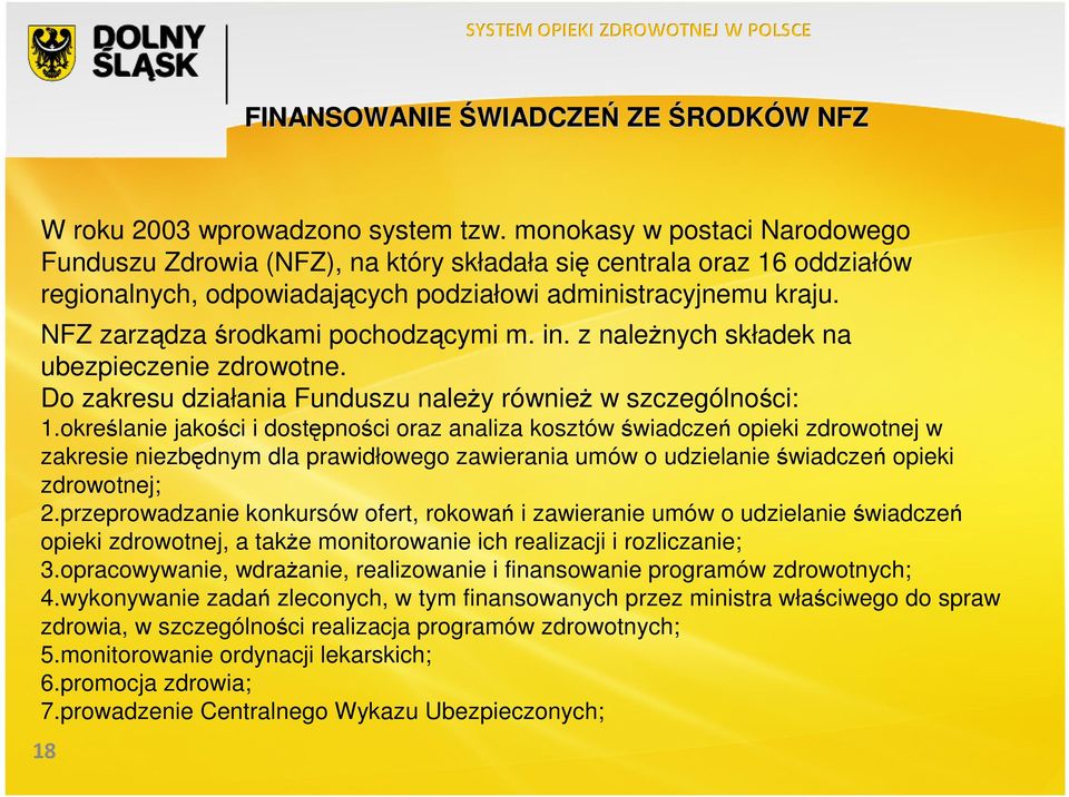 NFZ zarządza środkami pochodzącymi m. in. z naleŝnych składek na ubezpieczenie zdrowotne. Do zakresu działania Funduszu naleŝy równieŝ w szczególności: 1.