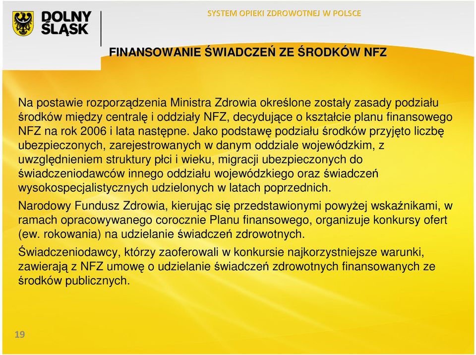 Jako podstawę podziału środków przyjęto liczbę ubezpieczonych, zarejestrowanych w danym oddziale wojewódzkim, z uwzględnieniem struktury płci i wieku, migracji ubezpieczonych do świadczeniodawców