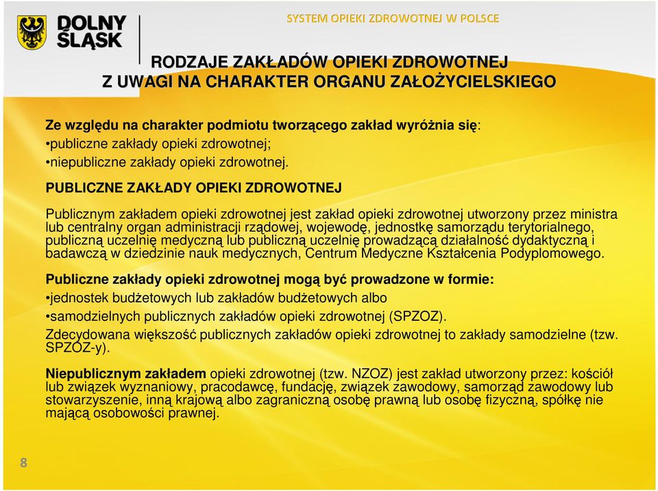 PUBLICZNE ZAKŁADY OPIEKI ZDROWOTNEJ Publicznym zakładem opieki zdrowotnej jest zakład opieki zdrowotnej utworzony przez ministra lub centralny organ administracji rządowej, wojewodę, jednostkę