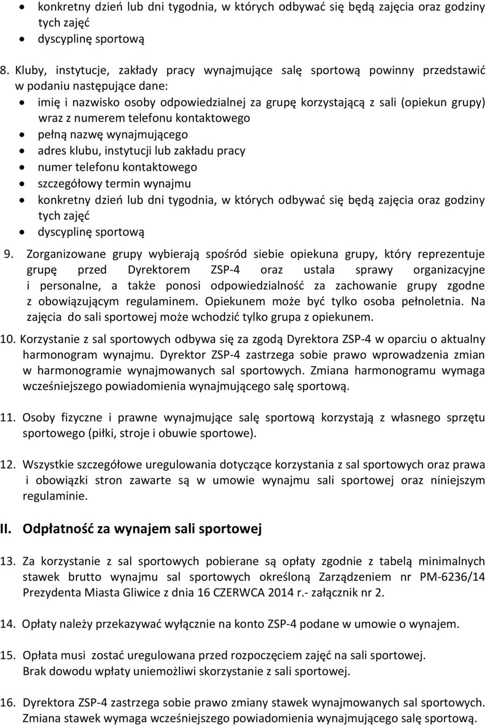 numerem telefonu kontaktowego pełną nazwę wynajmującego adres klubu, instytucji lub zakładu pracy numer telefonu kontaktowego szczegółowy termin wynajmu konkretny dzień lub dni tygodnia, w których