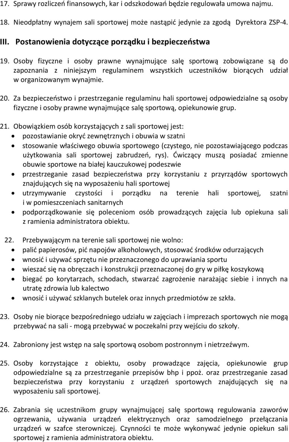 Osoby fizyczne i osoby prawne wynajmujące salę sportową zobowiązane są do zapoznania z niniejszym regulaminem wszystkich uczestników biorących udział w organizowanym wynajmie. 20.