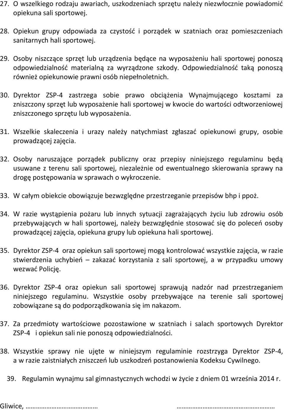 Osoby niszczące sprzęt lub urządzenia będące na wyposażeniu hali sportowej ponoszą odpowiedzialność materialną za wyrządzone szkody.