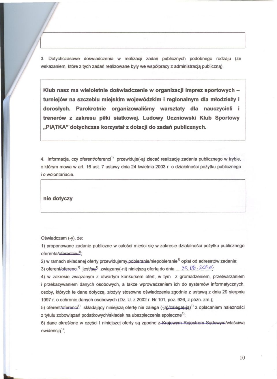 Parokrotnie organizowalismy warsztaty dla nauczycieli trenerów z zakresu pilki siatkowej. Ludowy Uczniowski Klub Sportowy "PIATKA" dotychczas korzystal z dotacji do zadan publicznych. 4. Informacja.