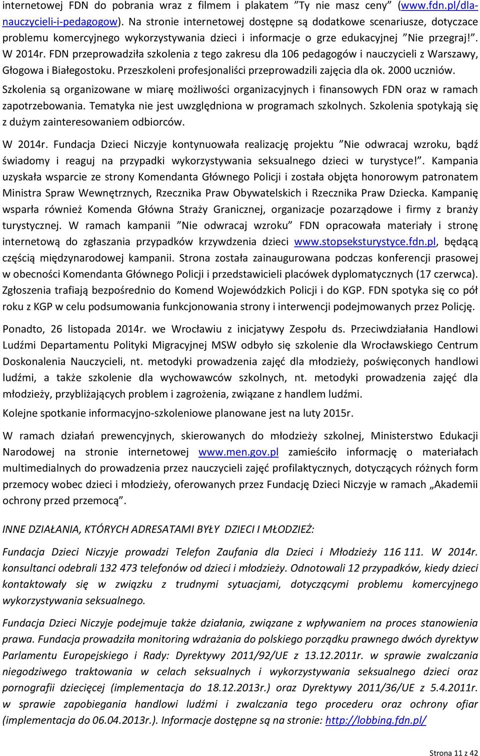 FDN przeprowadziła szkolenia z tego zakresu dla 106 pedagogów i nauczycieli z Warszawy, Głogowa i Białegostoku. Przeszkoleni profesjonaliści przeprowadzili zajęcia dla ok. 2000 uczniów.