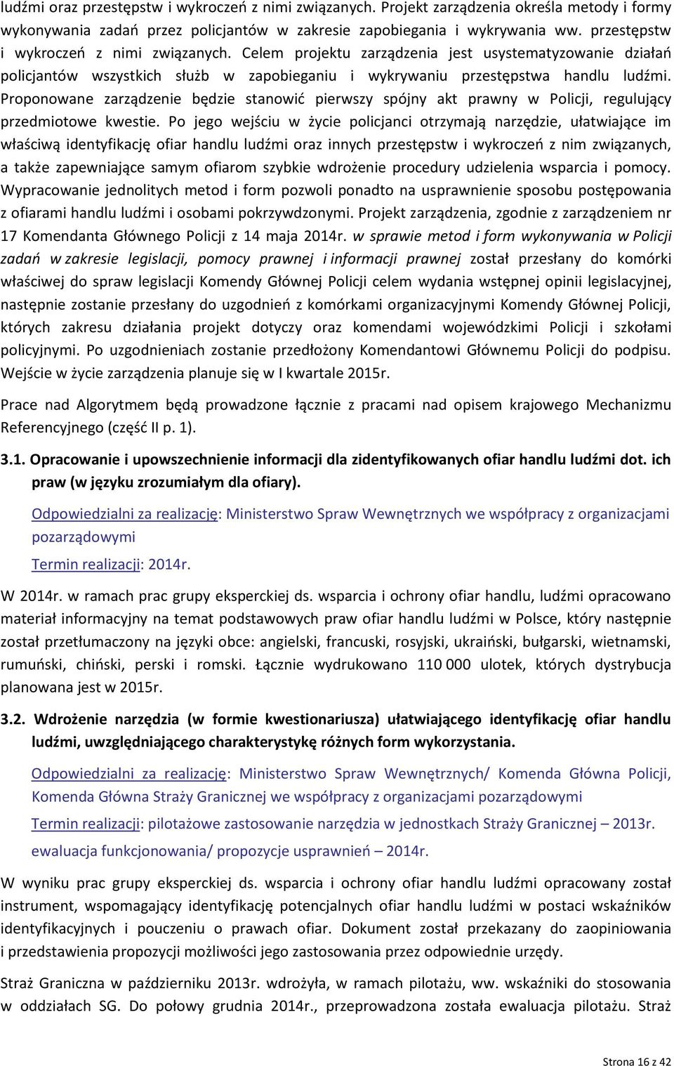 Proponowane zarządzenie będzie stanowić pierwszy spójny akt prawny w Policji, regulujący przedmiotowe kwestie.