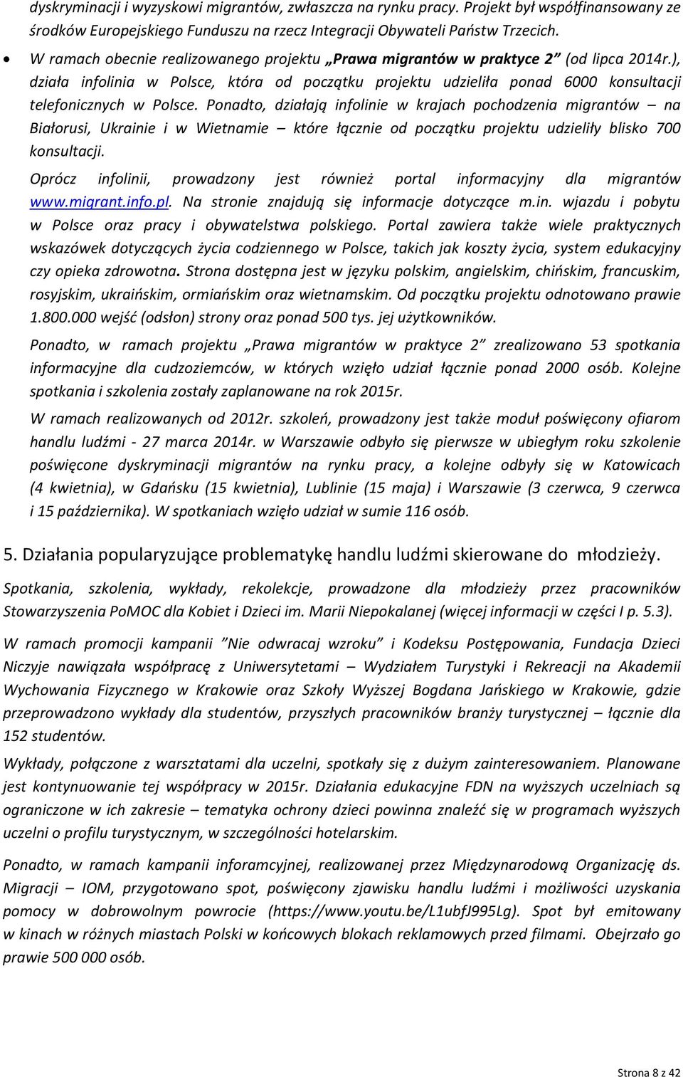Ponadto, działają infolinie w krajach pochodzenia migrantów na Białorusi, Ukrainie i w Wietnamie które łącznie od początku projektu udzieliły blisko 700 konsultacji.