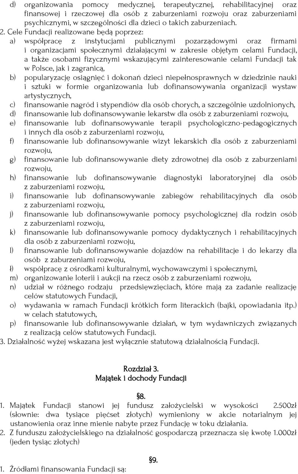 Cele Fundacji realizowane będą poprzez: a) współpracę z instytucjami publicznymi pozarządowymi oraz firmami i organizacjami społecznymi działającymi w zakresie objętym celami Fundacji, a także