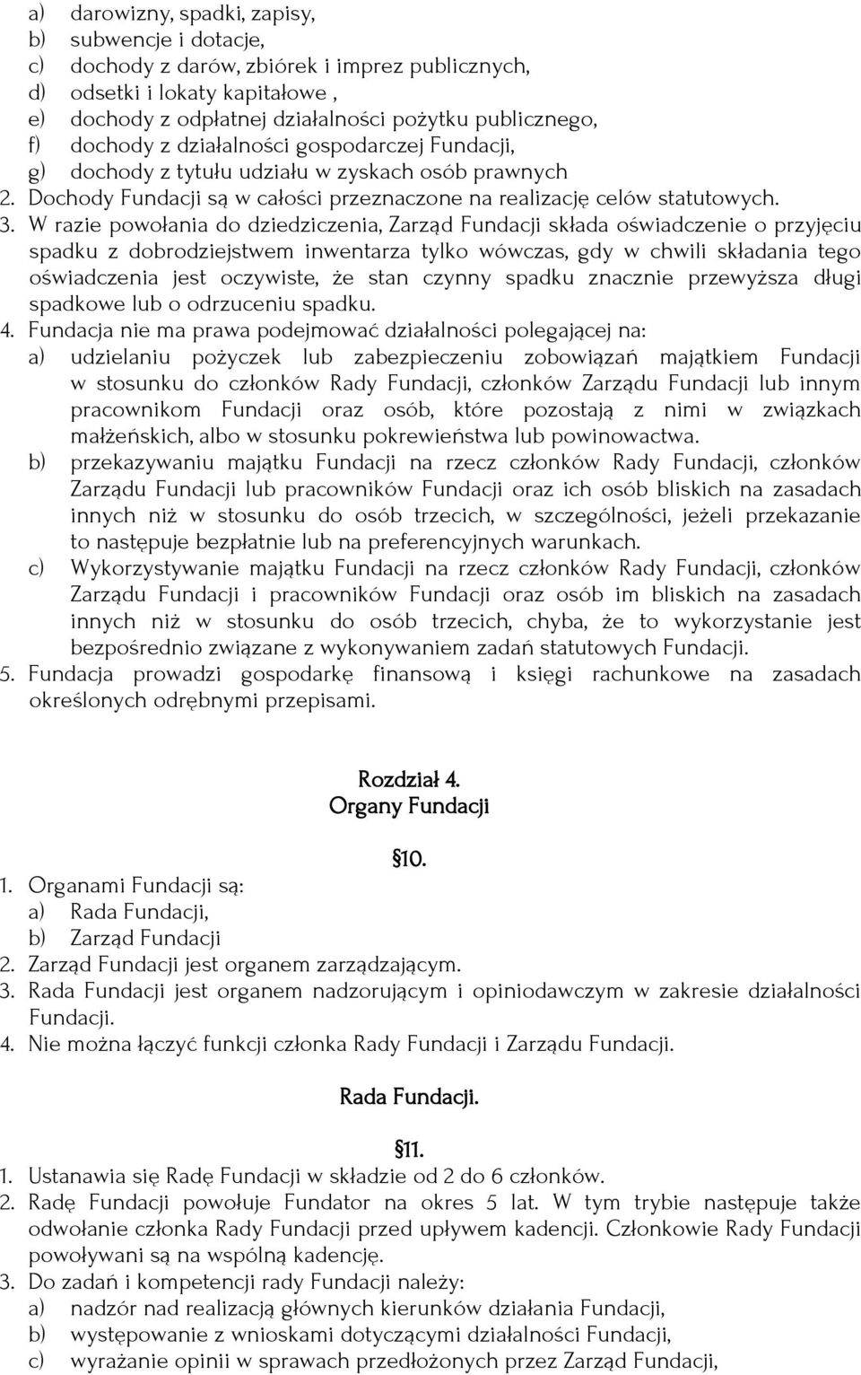 W razie powołania do dziedziczenia, Zarząd Fundacji składa oświadczenie o przyjęciu spadku z dobrodziejstwem inwentarza tylko wówczas, gdy w chwili składania tego oświadczenia jest oczywiste, że stan