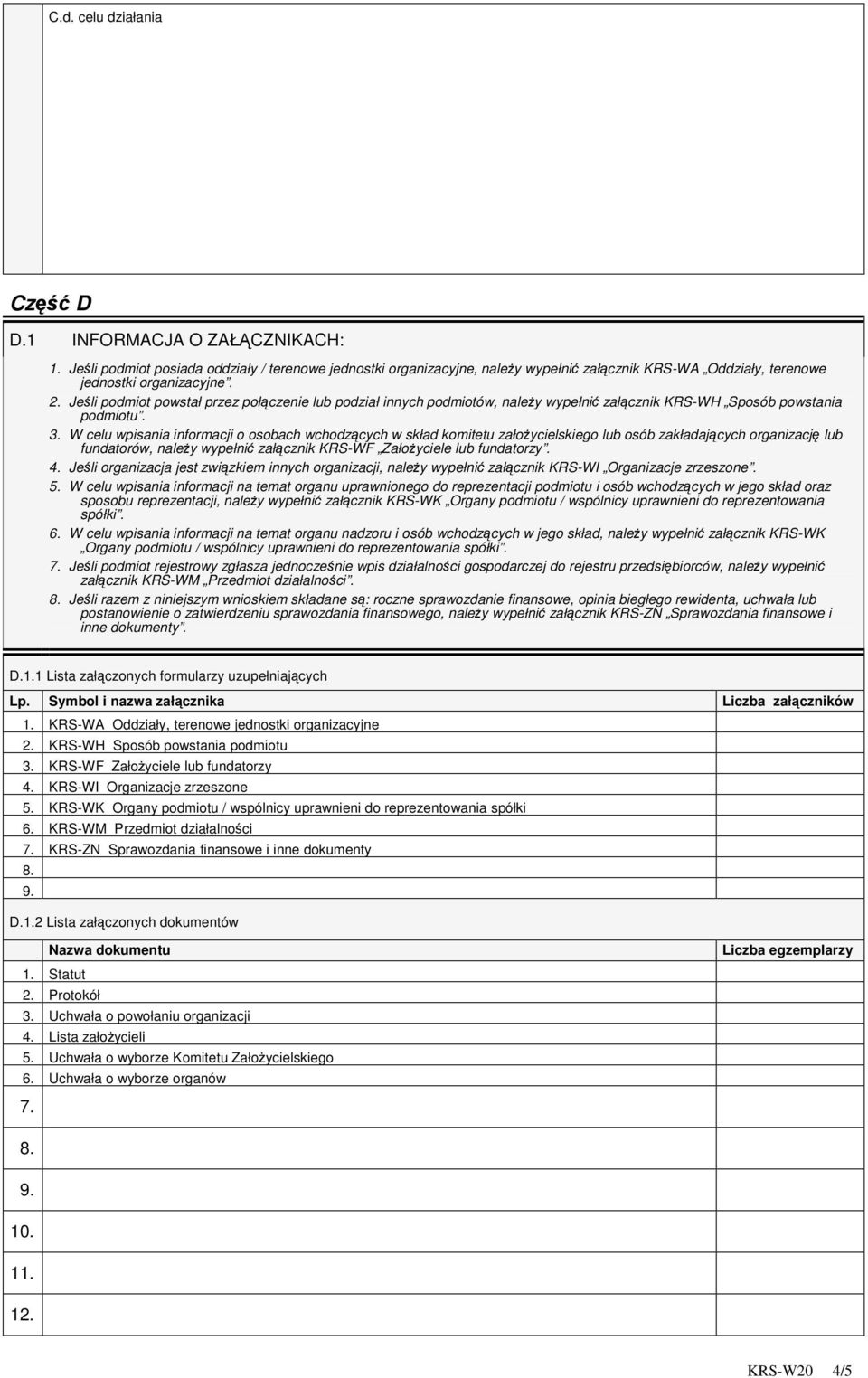 W celu wpisania informacji o osobach wchodzcych w skład komitetu załoycielskiego lub osób zakładajcych organizacj lub fundatorów, naley wypełni załcznik KRS-WF Załoyciele lub fundatorzy. 4.