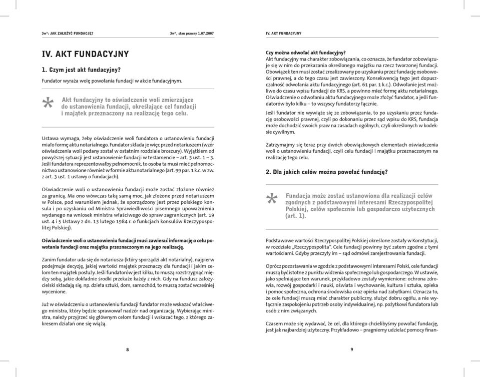 Ustawa wymaga, żeby oświadczenie woli fundatora o ustanowieniu fundacji miało formę aktu notarialnego.